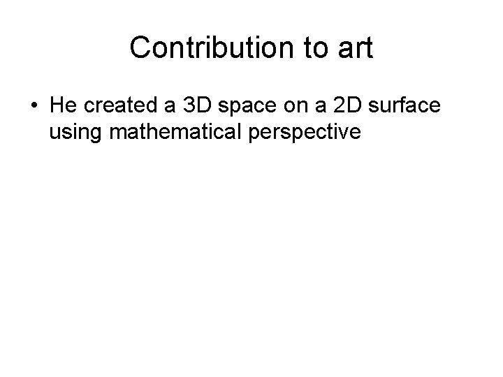 Contribution to art • He created a 3 D space on a 2 D