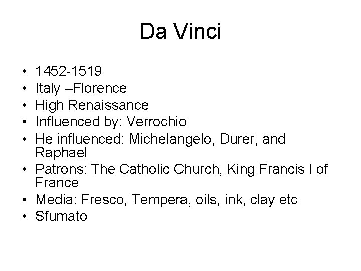 Da Vinci • • • 1452 -1519 Italy –Florence High Renaissance Influenced by: Verrochio