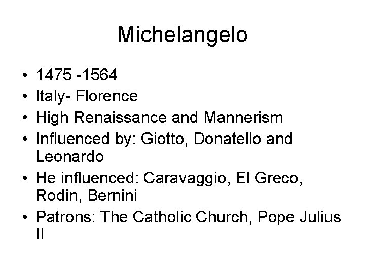 Michelangelo • • 1475 -1564 Italy- Florence High Renaissance and Mannerism Influenced by: Giotto,