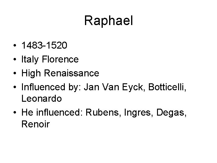 Raphael • • 1483 -1520 Italy Florence High Renaissance Influenced by: Jan Van Eyck,