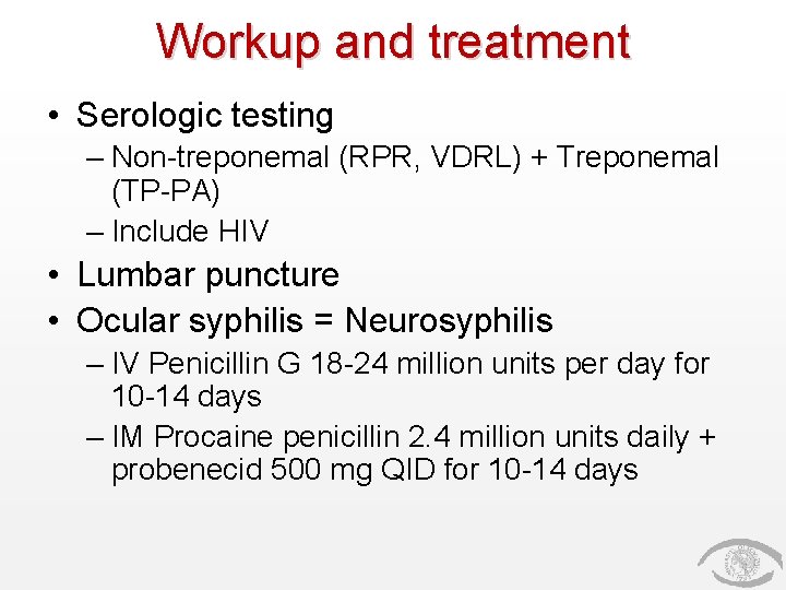 Workup and treatment • Serologic testing – Non-treponemal (RPR, VDRL) + Treponemal (TP-PA) –