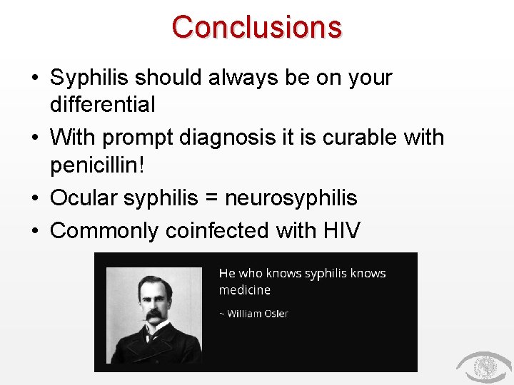 Conclusions • Syphilis should always be on your differential • With prompt diagnosis it