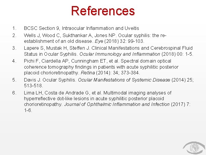 References 1. 2. 3. 4. 5. 6. BCSC Section 9, Intraocular Inflammation and Uveitis