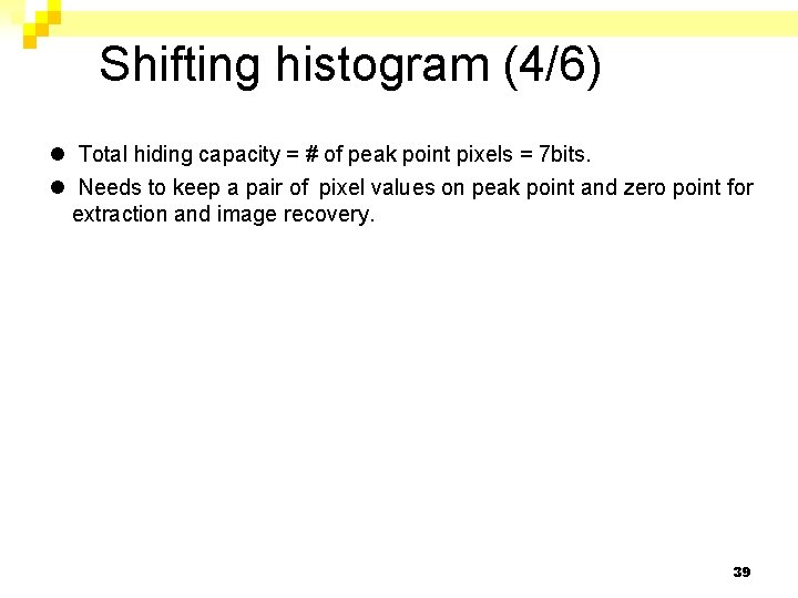 Shifting histogram (4/6) l Total hiding capacity = # of peak point pixels =