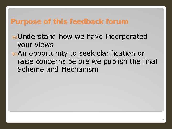 Purpose of this feedback forum Understand how we have incorporated your views An opportunity