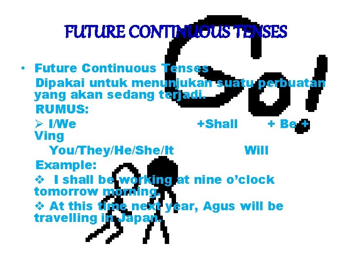 FUTURE CONTINUOUS TENSES • Future Continuous Tenses Dipakai untuk menunjukan suatu perbuatan yang akan