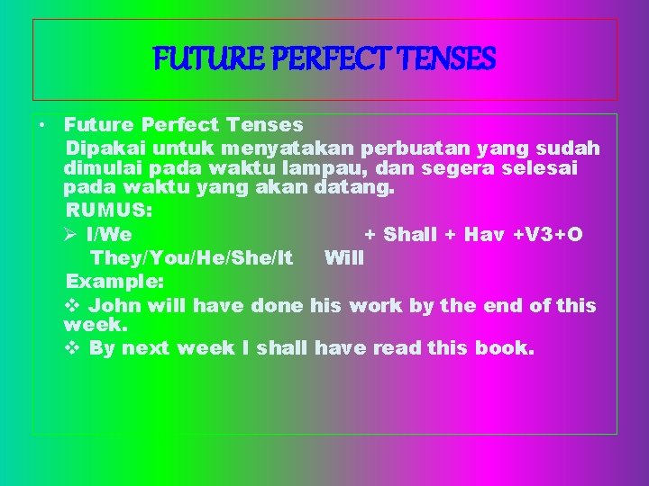 FUTURE PERFECT TENSES • Future Perfect Tenses Dipakai untuk menyatakan perbuatan yang sudah dimulai
