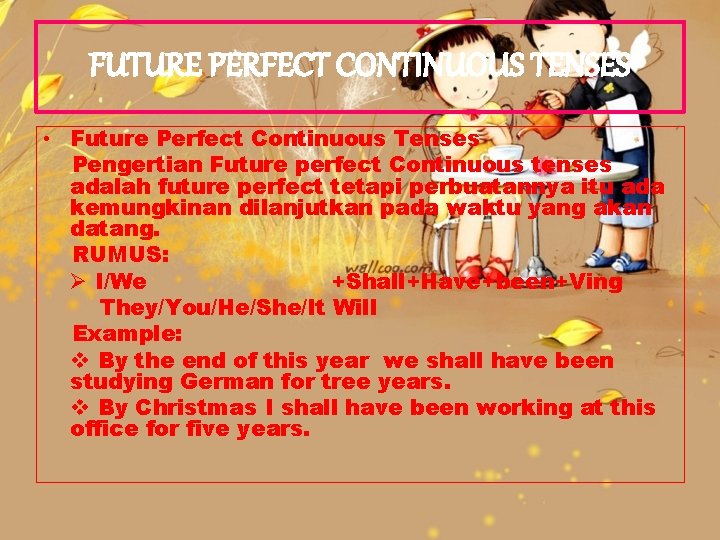 FUTURE PERFECT CONTINUOUS TENSES • Future Perfect Continuous Tenses Pengertian Future perfect Continuous tenses