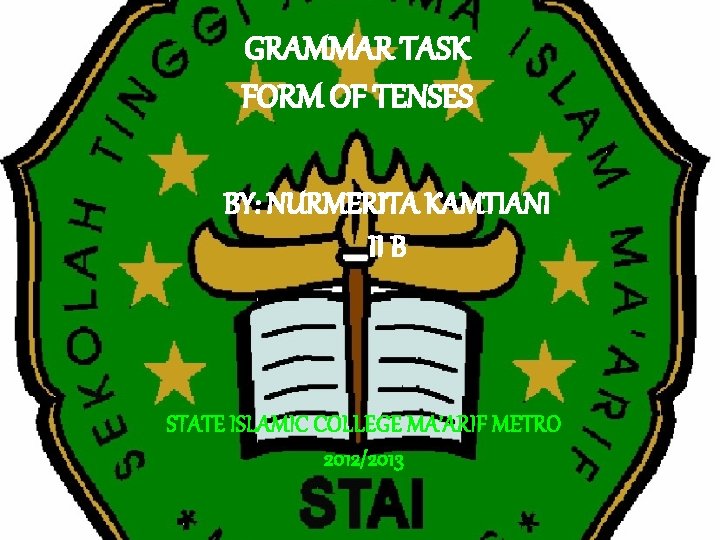 GRAMMAR TASK FORM OF TENSES BY: NURMERITA KAMTIANI II B STATE ISLAMIC COLLEGE MA’ARIF