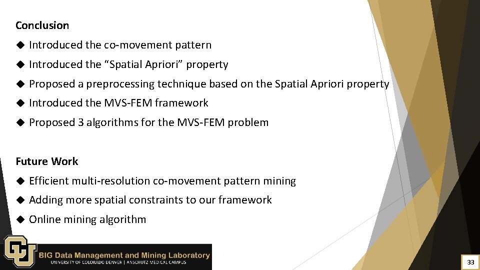 Conclusion Introduced the co-movement pattern Introduced the “Spatial Apriori” property Proposed a preprocessing technique