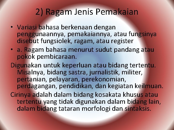 2) Ragam Jenis Pemakaian • Variasi bahasa berkenaan dengan penggunaannya, pemakaiannya, atau fungsinya disebut