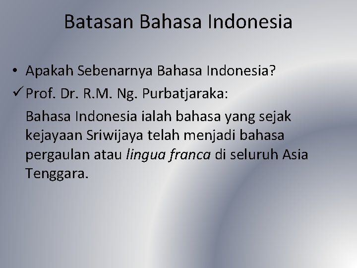 Batasan Bahasa Indonesia • Apakah Sebenarnya Bahasa Indonesia? ü Prof. Dr. R. M. Ng.