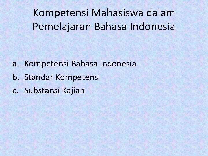 Kompetensi Mahasiswa dalam Pemelajaran Bahasa Indonesia a. Kompetensi Bahasa Indonesia b. Standar Kompetensi c.