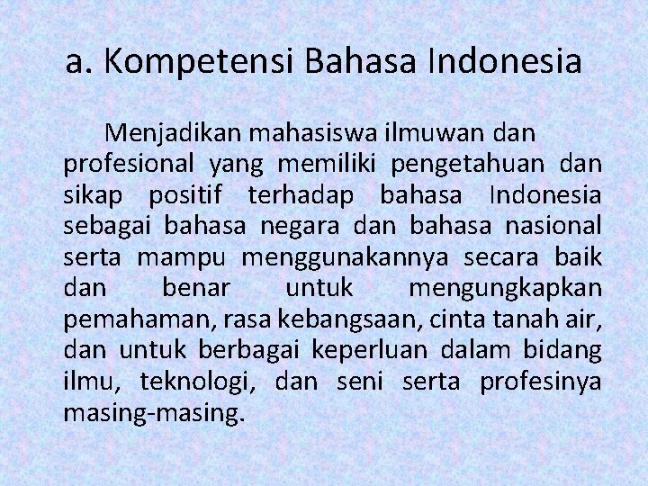 a. Kompetensi Bahasa Indonesia Menjadikan mahasiswa ilmuwan dan profesional yang memiliki pengetahuan dan sikap
