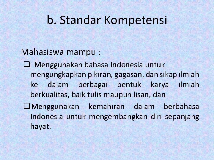 b. Standar Kompetensi Mahasiswa mampu : q Menggunakan bahasa Indonesia untuk mengungkapkan pikiran, gagasan,