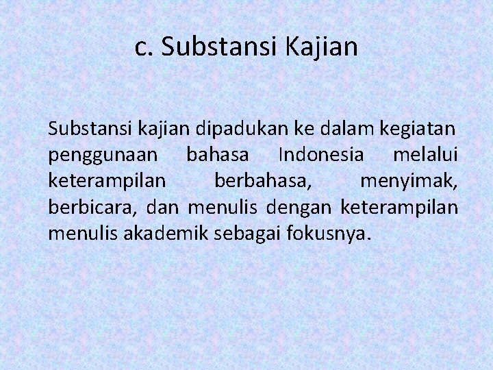 c. Substansi Kajian Substansi kajian dipadukan ke dalam kegiatan penggunaan bahasa Indonesia melalui keterampilan