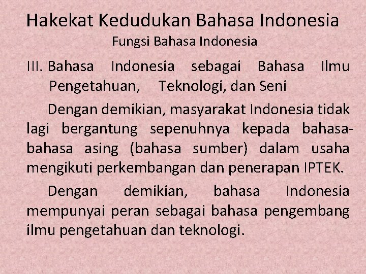 Hakekat Kedudukan Bahasa Indonesia Fungsi Bahasa Indonesia III. Bahasa Indonesia sebagai Bahasa Ilmu Pengetahuan,