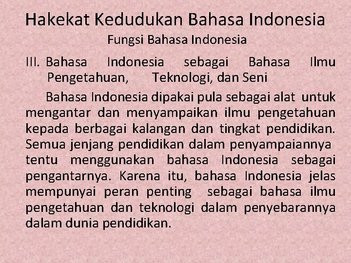 Hakekat Kedudukan Bahasa Indonesia Fungsi Bahasa Indonesia III. Bahasa Indonesia sebagai Bahasa Ilmu Pengetahuan,