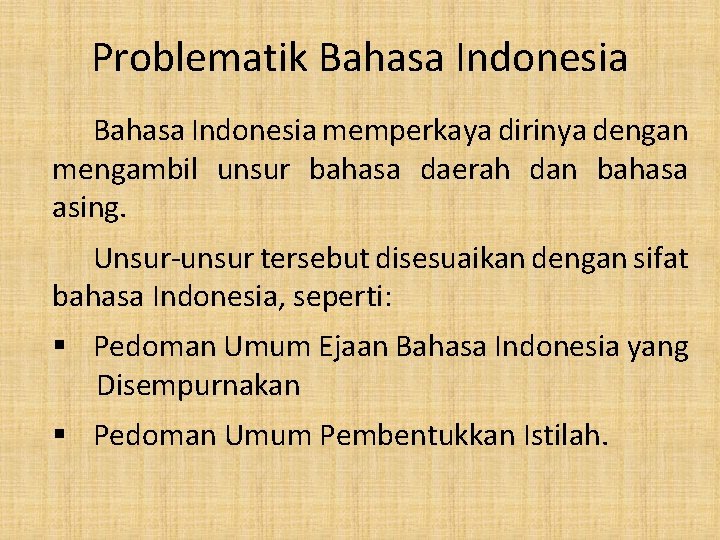 Problematik Bahasa Indonesia memperkaya dirinya dengan mengambil unsur bahasa daerah dan bahasa asing. Unsur-unsur