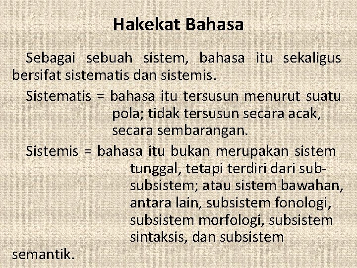 Hakekat Bahasa Sebagai sebuah sistem, bahasa itu sekaligus bersifat sistematis dan sistemis. Sistematis =