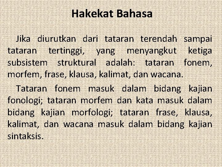 Hakekat Bahasa Jika diurutkan dari tataran terendah sampai tataran tertinggi, yang menyangkut ketiga subsistem