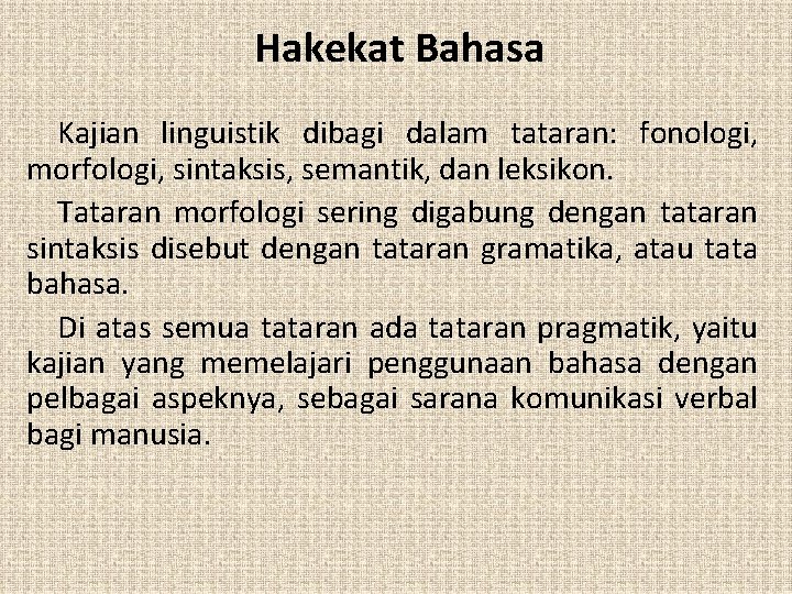 Hakekat Bahasa Kajian linguistik dibagi dalam tataran: fonologi, morfologi, sintaksis, semantik, dan leksikon. Tataran