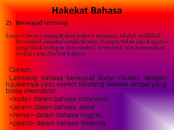 Hakekat Bahasa 2) Berwujud lambang Earns Cassirer mengatakan bahwa manusia adalah makhluk bersimbol (animal