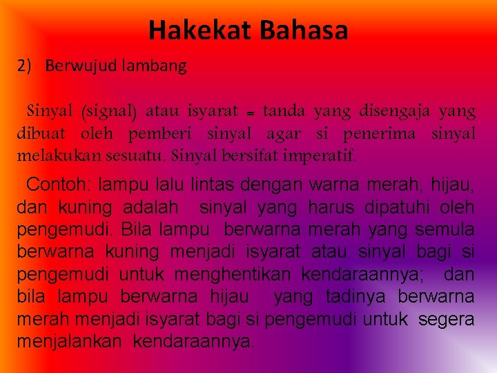 Hakekat Bahasa 2) Berwujud lambang Sinyal (signal) atau isyarat = tanda yang disengaja yang