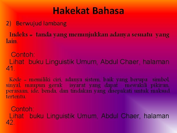 Hakekat Bahasa 2) Berwujud lambang Indeks = tanda yang menunjukkan adanya sesuatu yang lain.