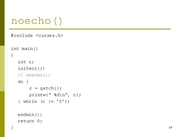 noecho() #include <curses. h> int main() { int c; initscr(); // noecho(); do {