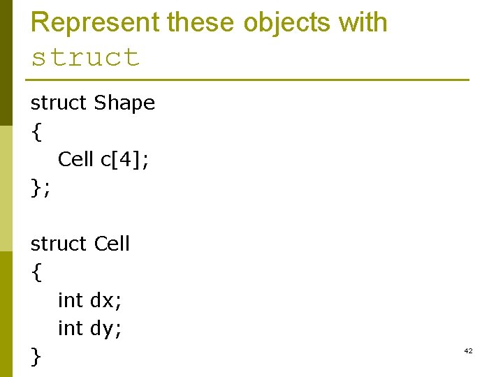 Represent these objects with struct Shape { Cell c[4]; }; struct Cell { int