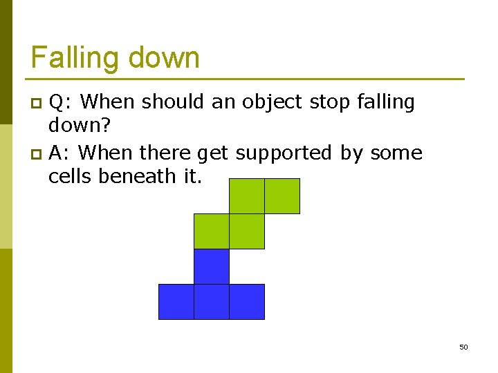 Falling down Q: When should an object stop falling down? p A: When there