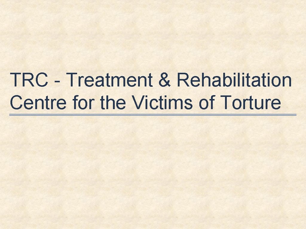 TRC - Treatment & Rehabilitation Centre for the Victims of Torture 