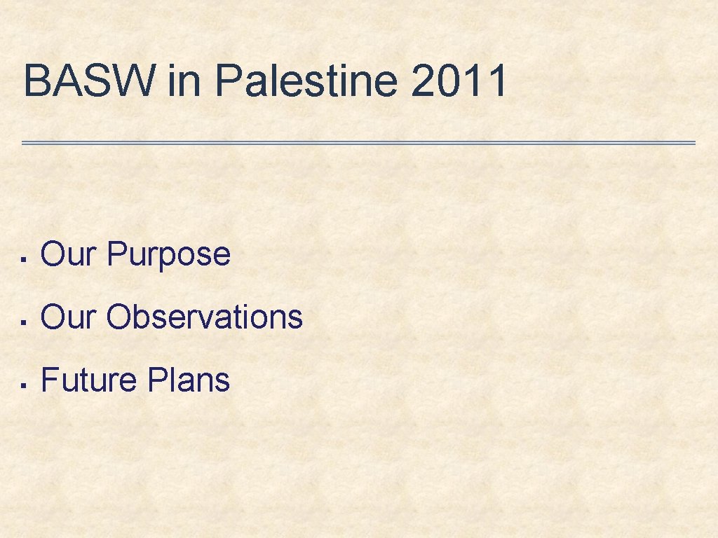 BASW in Palestine 2011 § Our Purpose § Our Observations § Future Plans 