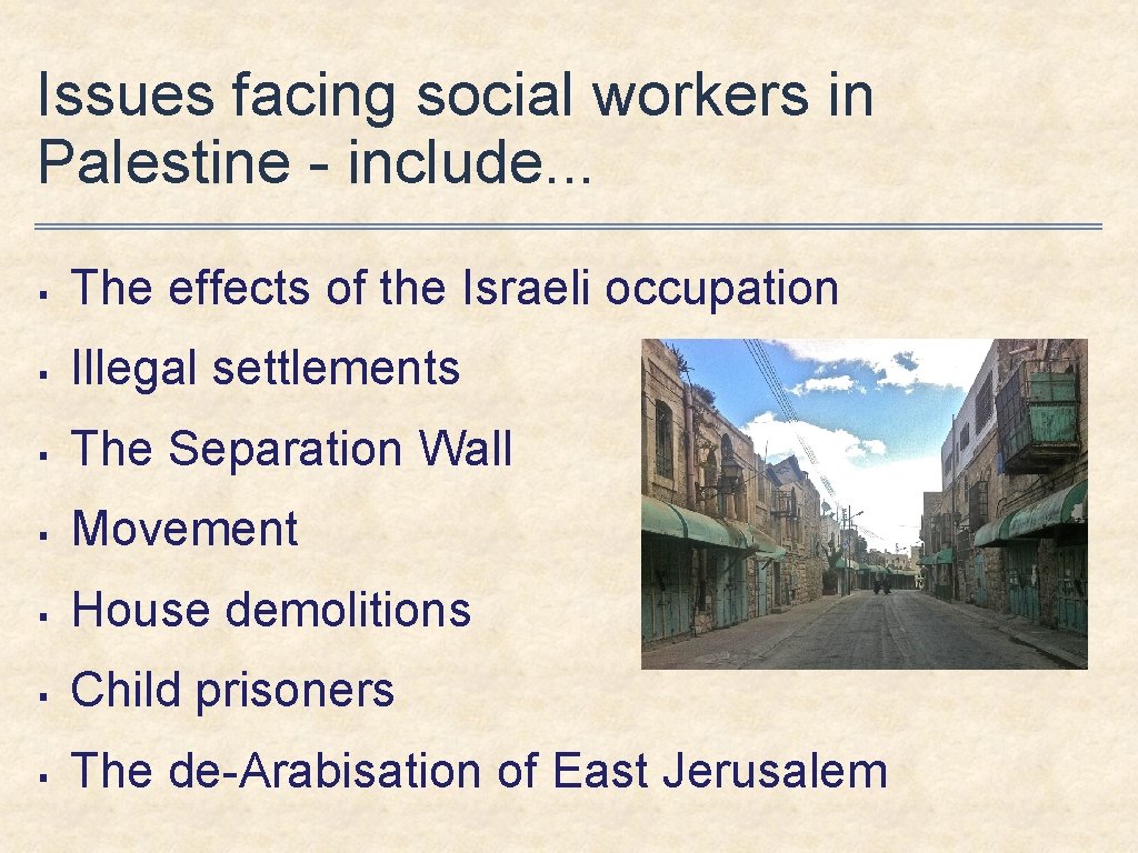 Issues facing social workers in Palestine - include. . . § The effects of