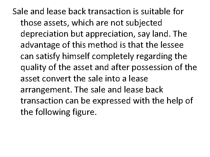Sale and lease back transaction is suitable for those assets, which are not subjected