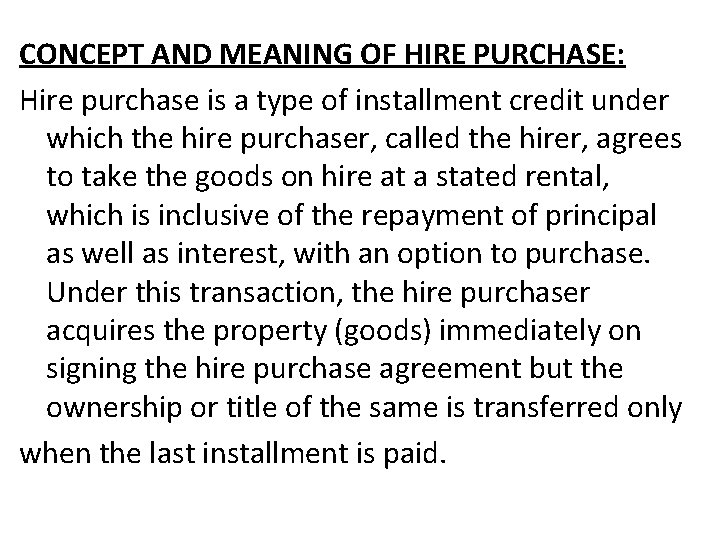 CONCEPT AND MEANING OF HIRE PURCHASE: Hire purchase is a type of installment credit
