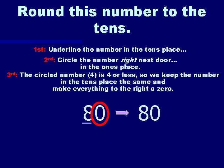 Round this number to the tens. 1 st: Underline the number in the tens