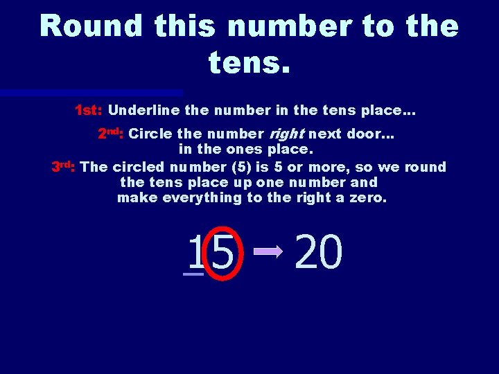 Round this number to the tens. 1 st: Underline the number in the tens