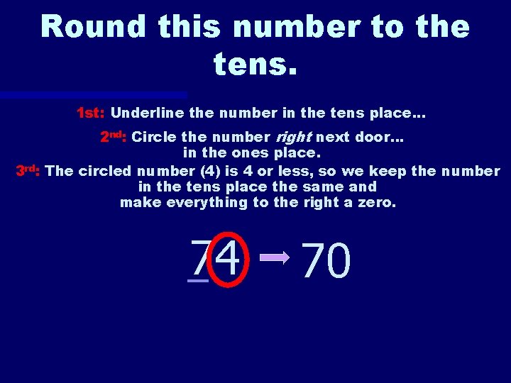 Round this number to the tens. 1 st: Underline the number in the tens