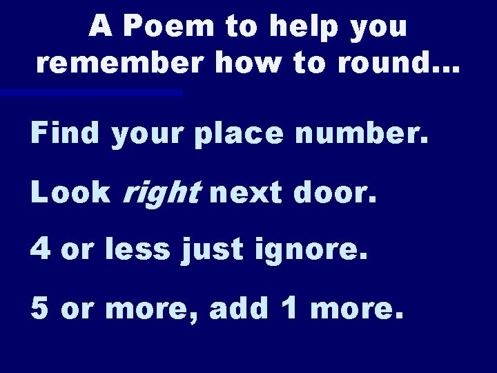 A Poem to help you remember how to round… Find your place number. Look