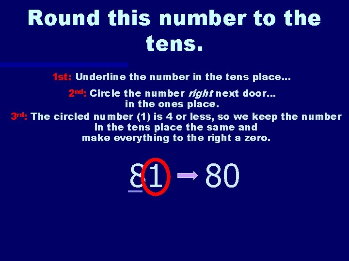Round this number to the tens. 1 st: Underline the number in the tens