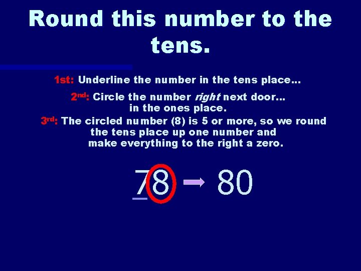 Round this number to the tens. 1 st: Underline the number in the tens