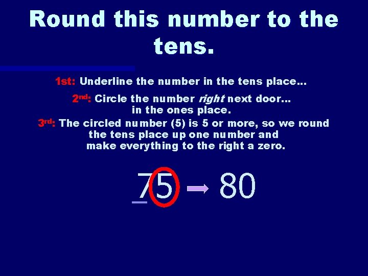 Round this number to the tens. 1 st: Underline the number in the tens