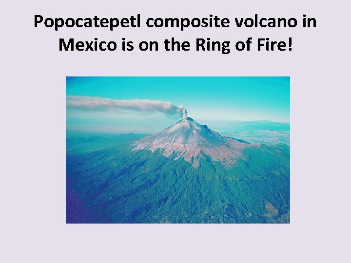 Popocatepetl composite volcano in Mexico is on the Ring of Fire! 