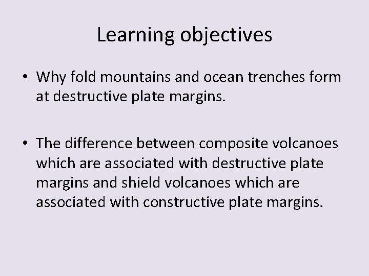 Learning objectives • Why fold mountains and ocean trenches form at destructive plate margins.