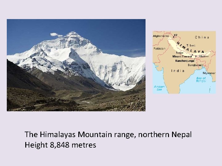 The Himalayas Mountain range, northern Nepal Height 8, 848 metres 