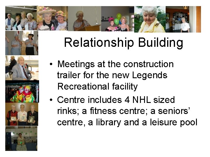 Relationship Building • Meetings at the construction trailer for the new Legends Recreational facility