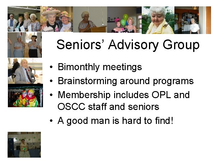 Seniors’ Advisory Group • Bimonthly meetings • Brainstorming around programs • Membership includes OPL
