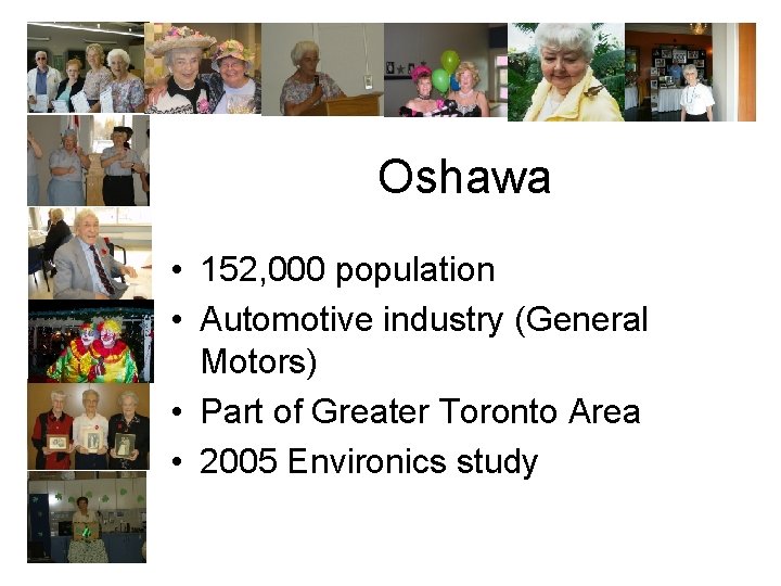 Oshawa • 152, 000 population • Automotive industry (General Motors) • Part of Greater